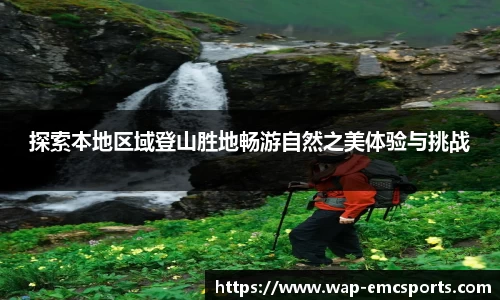 探索本地区域登山胜地畅游自然之美体验与挑战